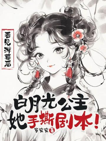 看见弹幕后白月光公主她手撕剧本