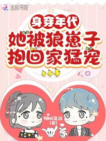 身穿年代,她被狼崽子抱回家猛宠 小说