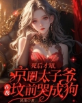 死后才知,京圈太子爷在我坟前哭成狗