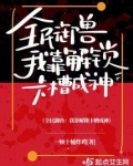 全民御兽:我靠解锁卡槽成神