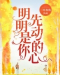 明明是你先动的心
