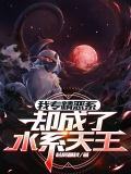 我专精恶系却成了水系天王